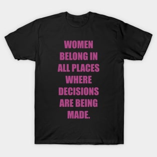 Women belong in all places where decisions are being made. T-Shirt